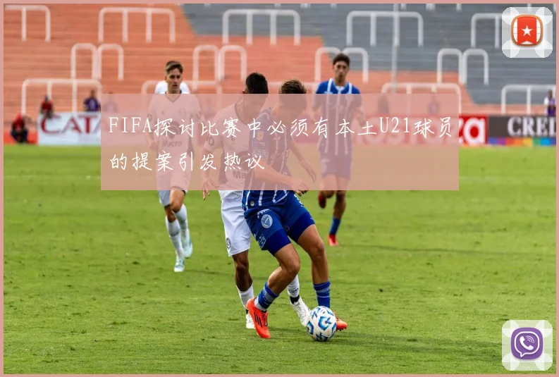 FIFA探讨比赛中必须有本土U21球员的提案引发热议