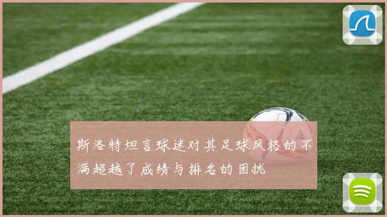 斯洛特坦言球迷对其足球风格的不满超越了成绩与排名的困扰